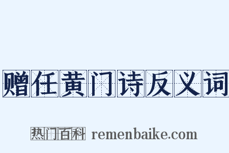 赠任黄门诗反义词是什么意思的图片